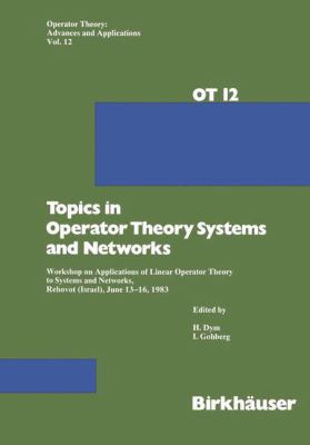 Topics in Operator Theory Systems and Networks : Workshop on Applications of Linear Operator Theory to Systems and Networks, Rehovot (Israel), June 13-16 1983
