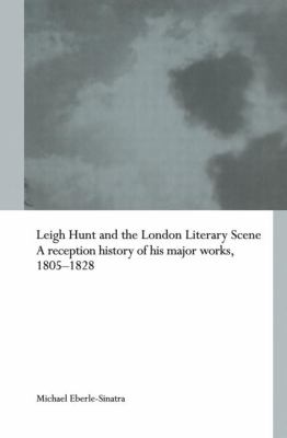Leigh Hunt and the London Literary Scene : A Reception History of His Major Works, 1805-1828