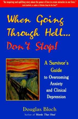 When Going Through Hell... Don't Stop! : A Survivor's Guide to Overcoming Anxiety and Clinical Depression