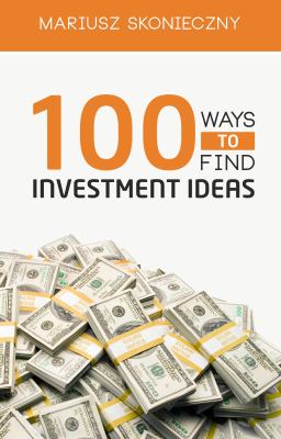 100 Ways to Find Investment Ideas : The Investors' Reference for Generating Actionable Investment Opportunities