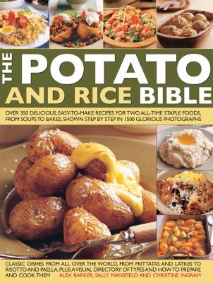 The Potato and Rice Bible : Over 350 Delicious, Easy-to-Make Recipes for Two All-Time Staple Foods, from Soups to Bakes, Shown Step by Step in 1500 Glorious Photographs