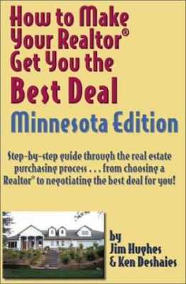 How to Make Your Realtor Get You the Best Deal (Minnesota Edition) : Step-by-Step Guide Through the Real Estate Purchasing Process... From Choosing a Realtor to Negotiating the Best Deal for You