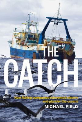 The Catch : How Fishing Companies Reinvented Slavery and Plunder the Oceans