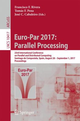 Euro-Par 2017: Parallel Processing : 23rd International Conference on Parallel and Distributed Computing, Santiago de Compostela, Spain, August 28 - September 1, 2017, Proceedings