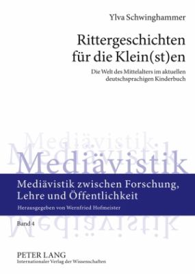 Rittergeschichten Fuer Die Klein(st)en : Die Welt des Mittelalters Im Aktuellen Deutschsprachigen Kinderbuch
