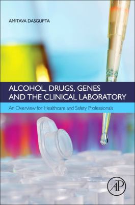 Alcohol, Drugs, Genes and Clinical Laboratory : An Overview for Healthcare and Safety Professionals