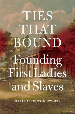 Ties That Bound : Founding First Ladies and Slaves