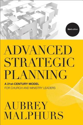 Advanced Strategic Planning : A 21st-Century Model for Church and Ministry Leaders