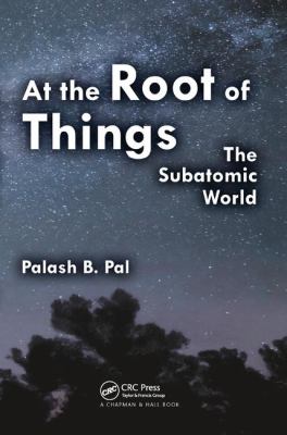 At the Root of Things : The Subatomic World
