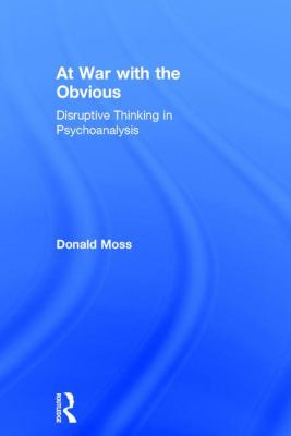 At War with the Obvious : Disruptive Thinking in Psychoanalysis