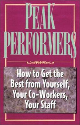Peak Performers : How to Get the Best from Yourself, Your Co-Workers, Your Staff