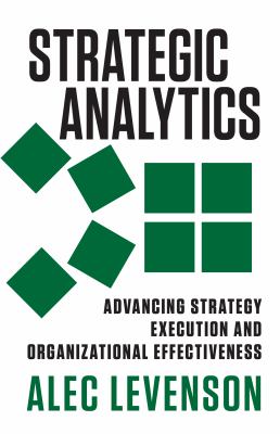 Strategic Analytics : Advancing Strategy Execution and Organizational Effectiveness