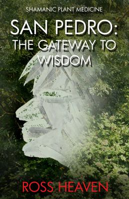 Shamanic Plant Medicine - San Pedro : The Gateway to Wisdom