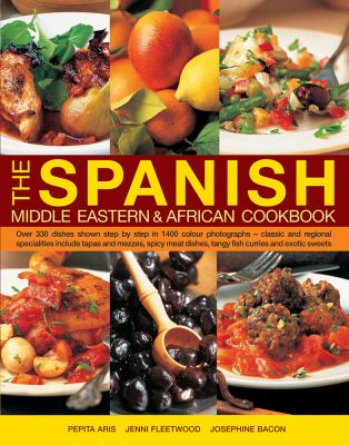 The Spanish, Middle Eastern and African Cookbook : Over 330 Dishes Shown Step by Step in 1400 Photographs - Classic and Regional Specialities Include Tapas and Mezzes, Spicy Meat Dishes, Tangy Fish Curries and Exotic Sweets