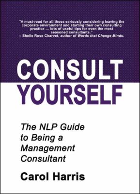Consult Yourself : The NLP Guide to Being a Management Consultant
