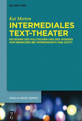 Intermediales Text-Theater : Die Bühne des Politischen und des Wissens Vom Menschen Bei Wordsworth und Scott