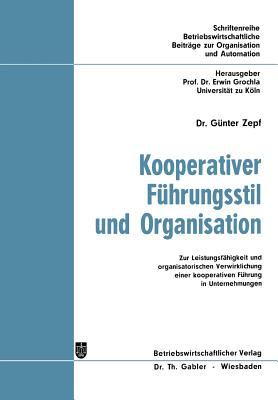 Kooperativer Führungsstil und Organisation : Zur Leistungsfähigkeit und Organisatorischen Verwirklichung Einer Kooperativen Führung in Unternehmungen