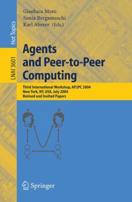 Agents and Peer-to-Peer Computing : Third International Workshop, Ap2pc 2004, New York, NY, USA, July 2004, Revised and Invited Papers