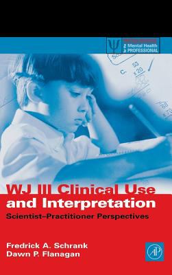 WJ III Clinical Use and Interpretation : Scientist-Practitioner Perspectives