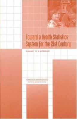Toward a Health Statistics System for the 21st Century : Summary of a Workshop