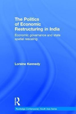 The Politics of Economic Restructuring in India : Economic Governance and State Spatial Re-Scaling