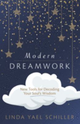 Modern Dreamwork : New Tools for Decoding Your Soul's Wisdom