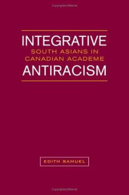 Integrative Antiracism : South Asians in Canadian Academe