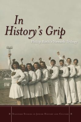 In History's Grip : Philip Roth's Newark Trilogy
