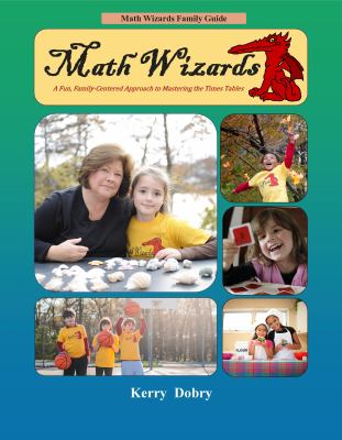 Math Wizards Family Guide Math Wizards a Fun, Family-Centered Approach to Mastering the Times Tables : Math Wizards a Fun, Family-Centered Approach to Mastering the Times Tables