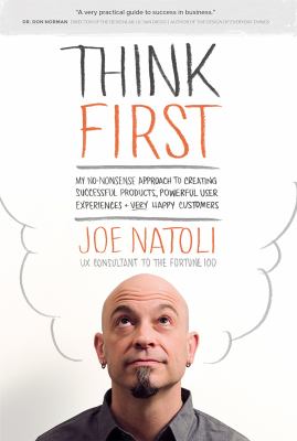 Think First (2019 Edition) : My No-Nonsense Approach to Creating Successful Products, Powerful User Experiences and Very Happy Customers