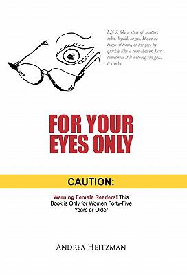 For Your Eyes Only : Caution: Warning Female Readers! This Book Is Only for Women Forty-Five Years or Older