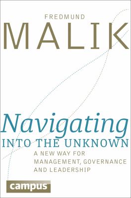 Navigating into the Unknown : A New Way for Management, Governance, and Leadership