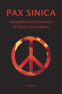 Pax Sinica : Geopolitics and Economics of China's Ascendance