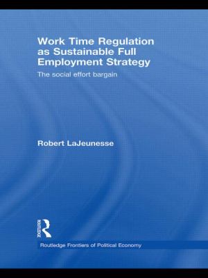 Work Time Regulation As Sustainable Full Employment Strategy : The Social Effort Bargain