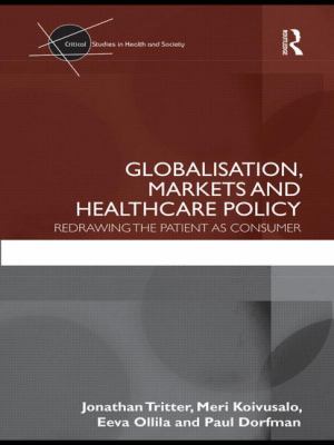 Globalisation, Markets and Healthcare Policy : Redrawing the Patient As Consumer
