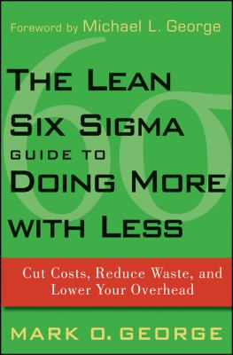 The Lean Six Sigma Guide to Doing More with Less : Cut Costs, Reduce Waste, and Lower Your Overhead
