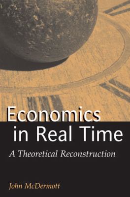 Economics in Real Time : A Theoretical Reconstruction