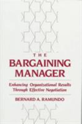 The Bargaining Manager : Enhancing Organizational Results Through Effective Negotiation