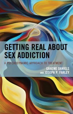 Getting Real about Sex Addiction : A Psychodynamic Approach to Treatment