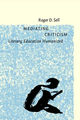 Mediating Criticism : Literary Education Humanized