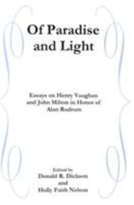 Of Paradise and Light : Essays on Henry Vaughan and John Milton in Honor of Alan Rudrum