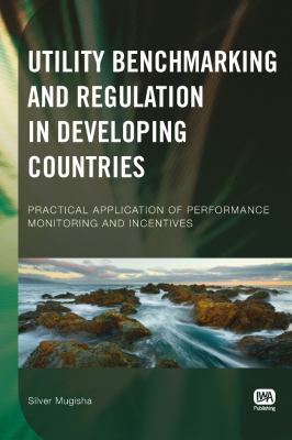 Utility Benchmarking and Regulation in Developing Countries : Practical Application of Performance Monitoring and Incentives