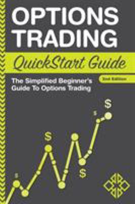 Options Trading QuickStart Guide : The Simplified Beginner's Guide to Trading Options
