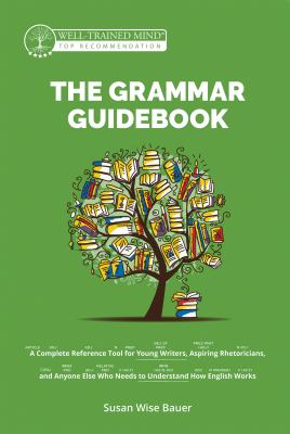 The Grammar Guidebook : A Complete Reference Tool for Young Writers, Aspiring Rhetoricians, and Anyone Else Who Needs to Understand How English Works