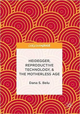Heidegger, Reproductive Technology, and the Motherless Age