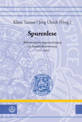 Spurenlese : Reformationsvergegenwärtigung Als Standortbestimmung (1717 - 1983)