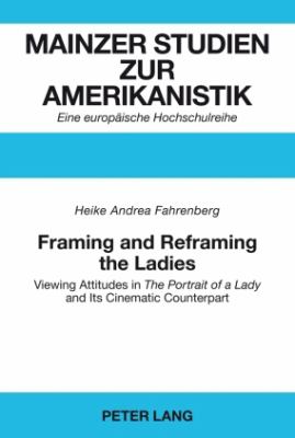 Framing and Reframing the Ladies : Viewing Attitudes in the Portrait of a Lady and Its Cinematic Counterpart