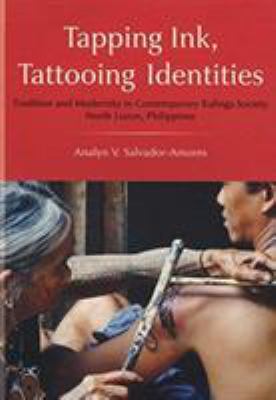 Tapping Ink, Tattooing Identities : Tradition and Modernity in Contemporary Kalinga Society, North Luzon, Philippines