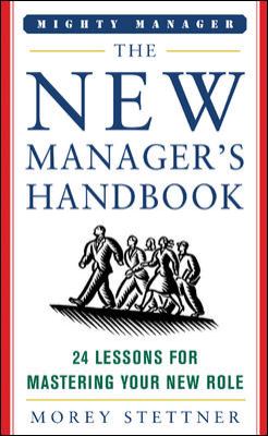 The New Manager's Handbook : 24 Lessons for Mastering Your New Role