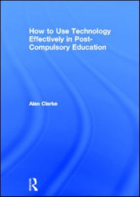 How to Use Technology Effectively in Post-Compulsory Education